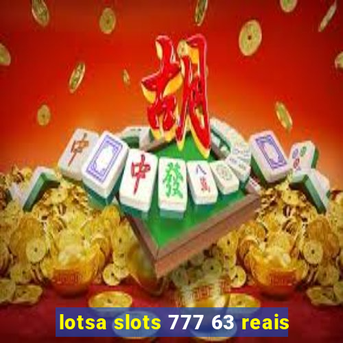 lotsa slots 777 63 reais